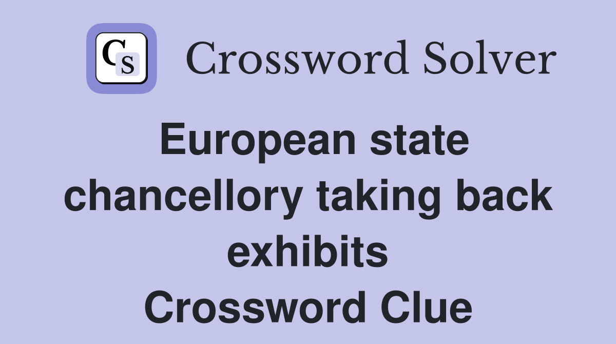 European state chancellory taking back exhibits Crossword Clue