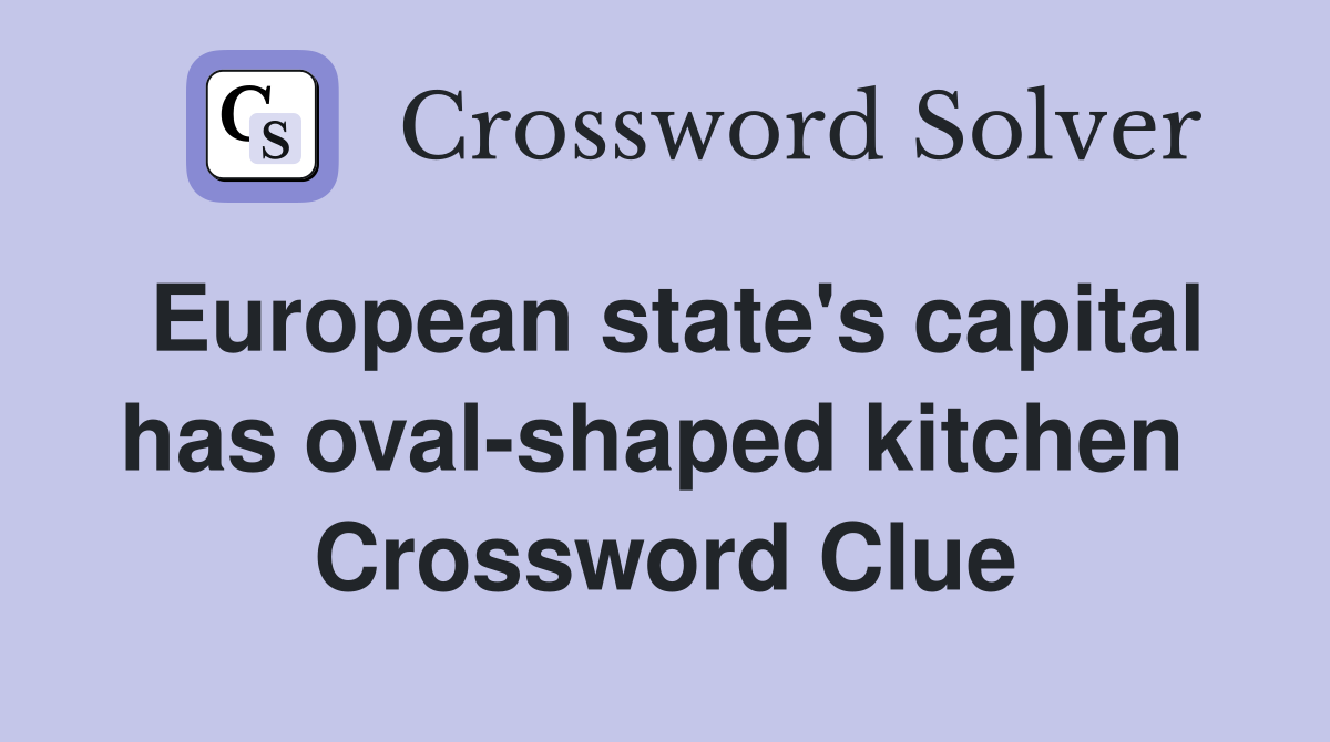 European state's capital has oval-shaped kitchen  Crossword Clue