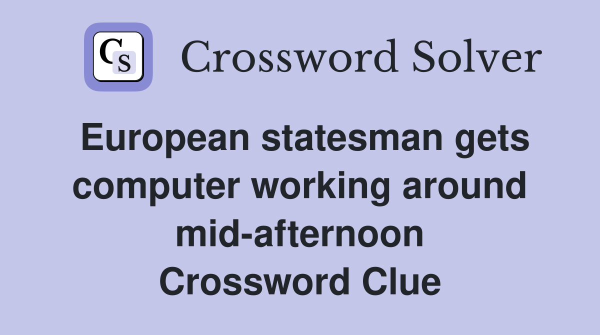 European statesman gets computer working around mid-afternoon Crossword Clue