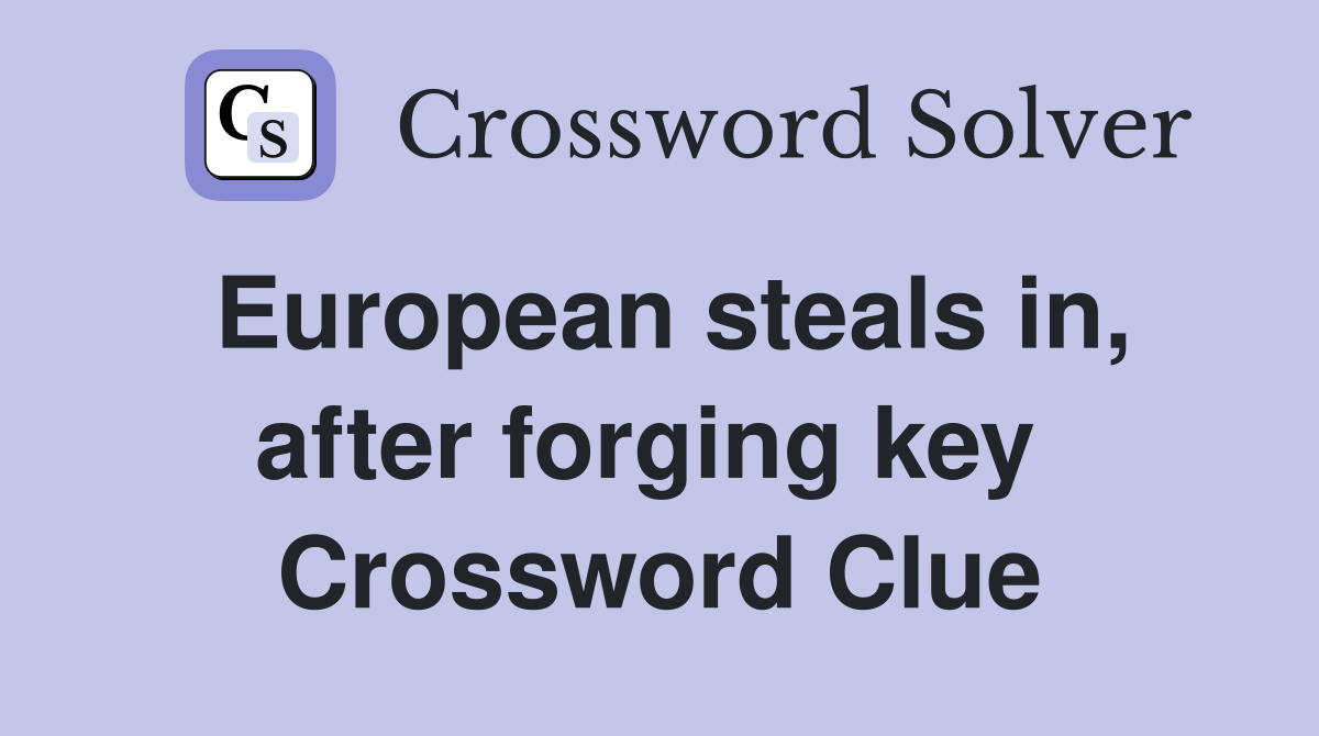 European steals in, after forging key  Crossword Clue