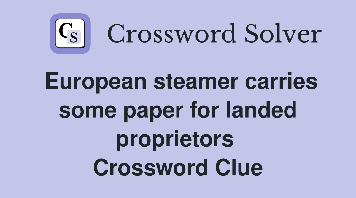 European steamer carries some paper for landed proprietors  Crossword Clue