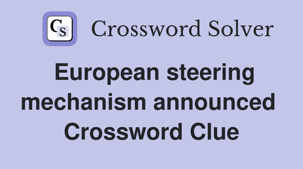 European steering mechanism announced  Crossword Clue