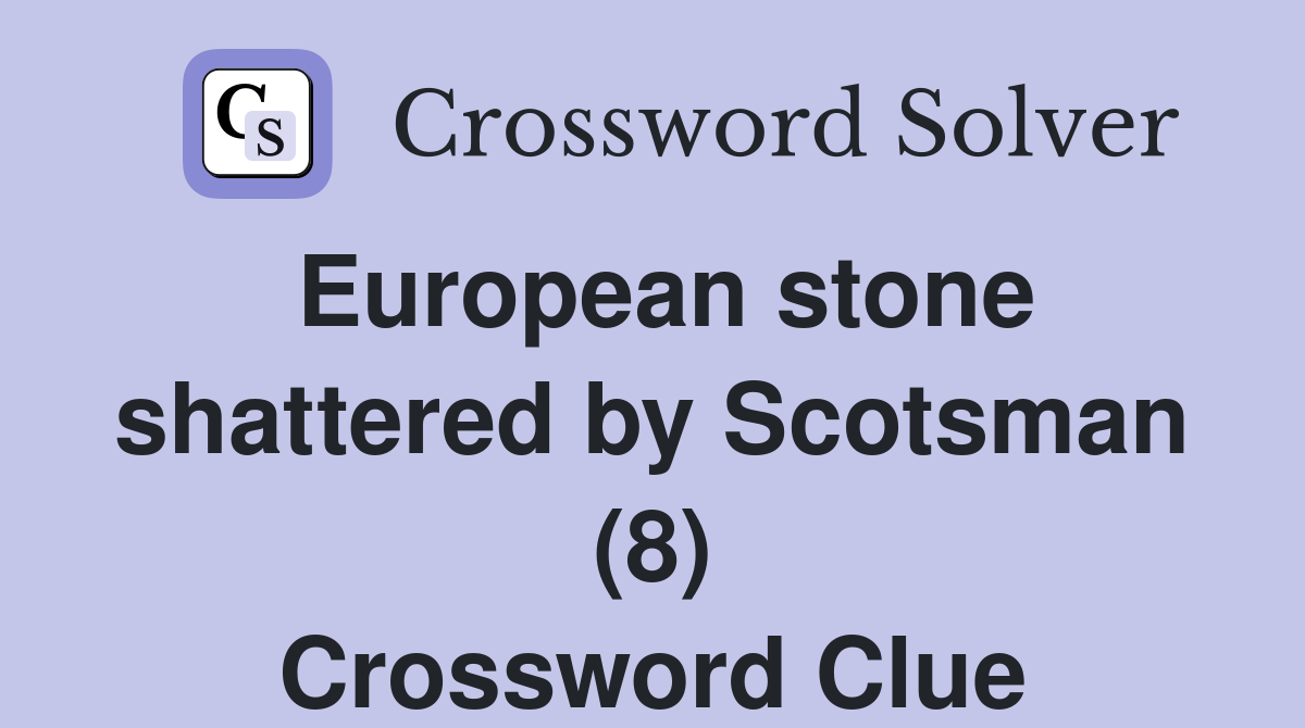 European stone shattered by Scotsman (8) Crossword Clue