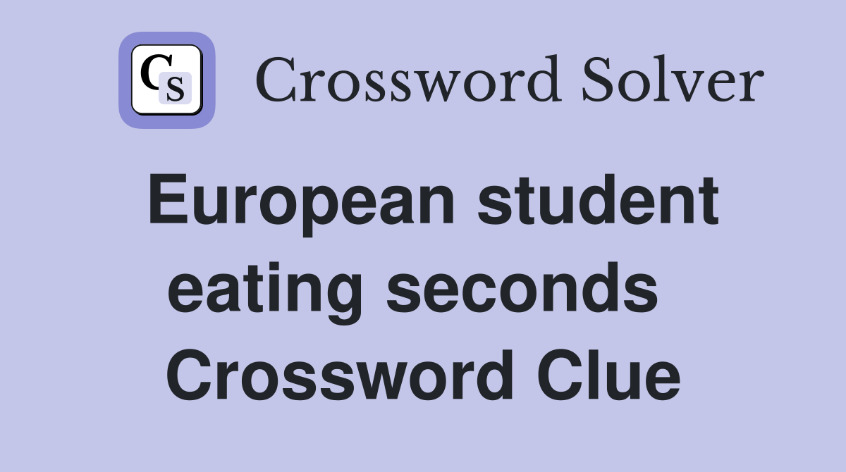 European student eating seconds  Crossword Clue