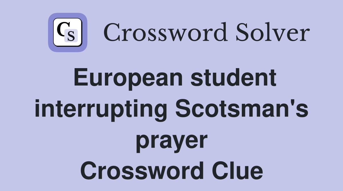 European student interrupting Scotsman's prayer Crossword Clue