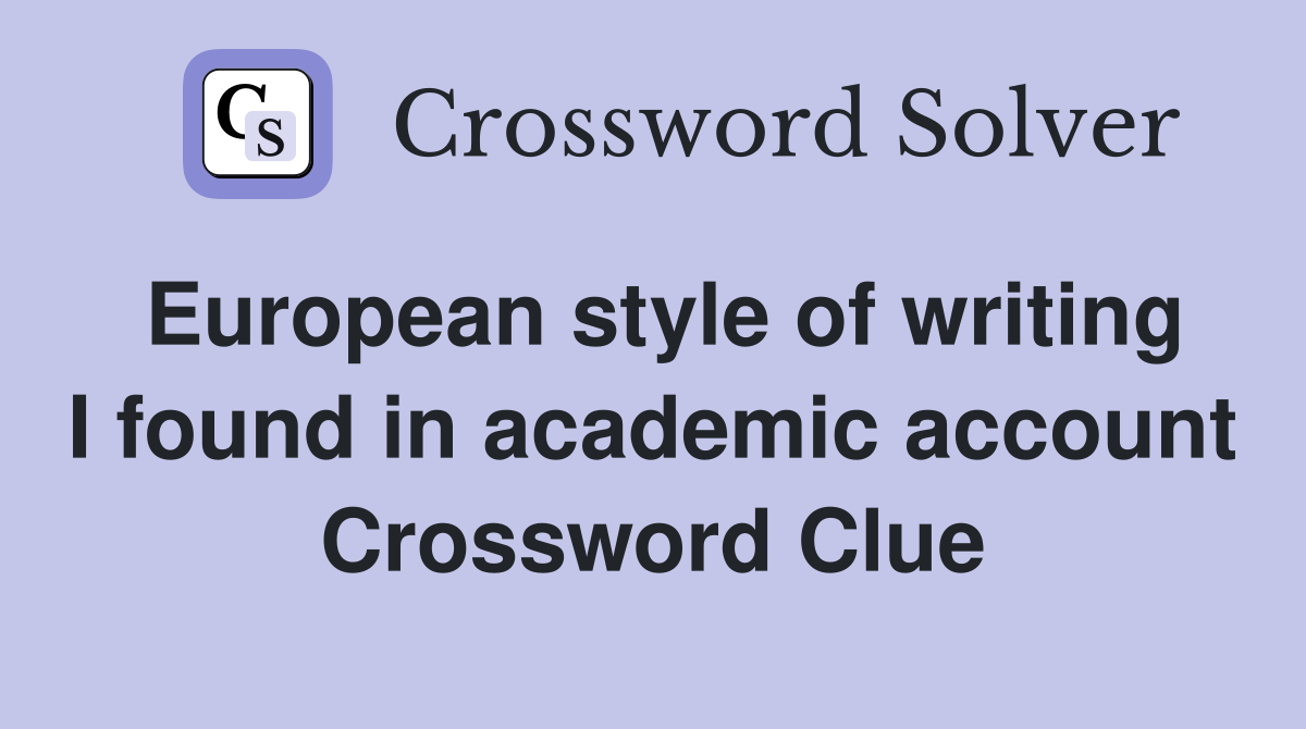 European style of writing I found in academic account Crossword Clue