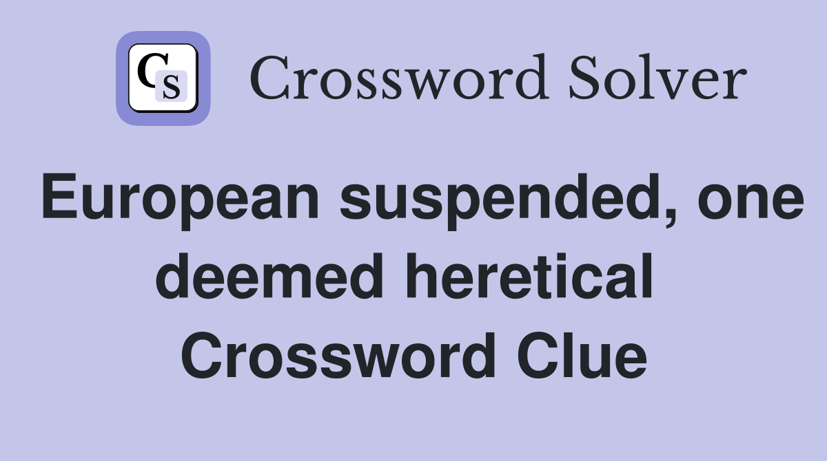 European suspended, one deemed heretical  Crossword Clue
