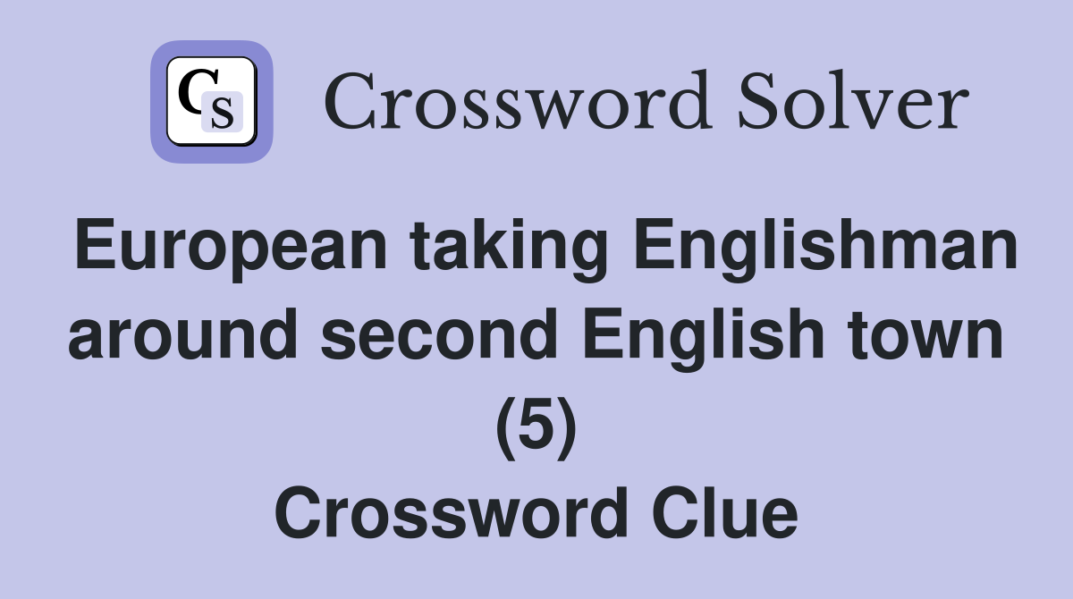 European taking Englishman around second English town (5) Crossword Clue
