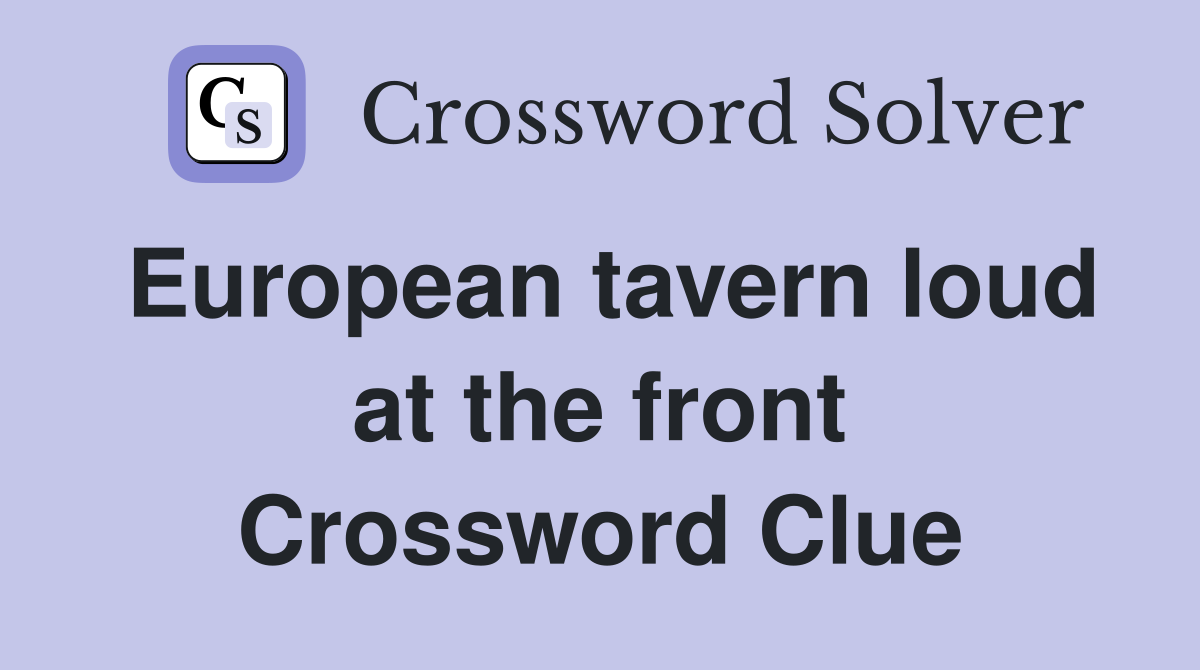 European tavern loud at the front Crossword Clue