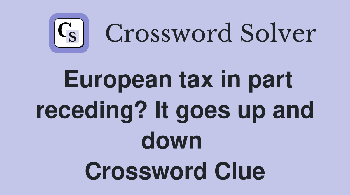 European tax in part receding? It goes up and down  Crossword Clue