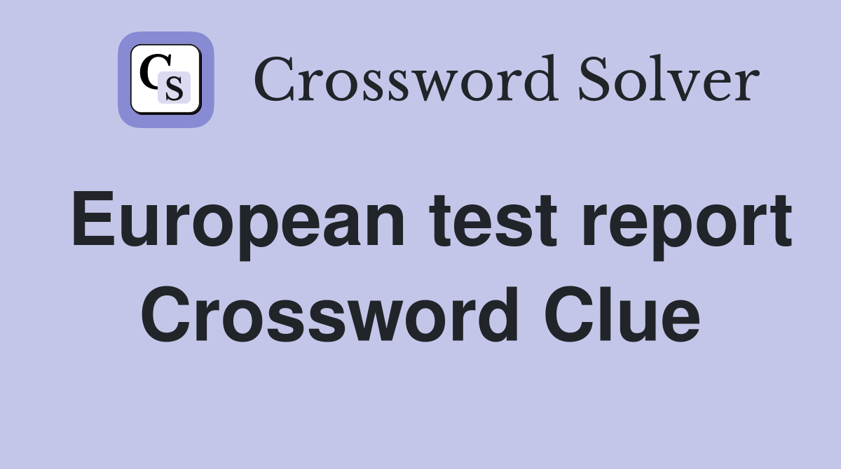 European test report Crossword Clue