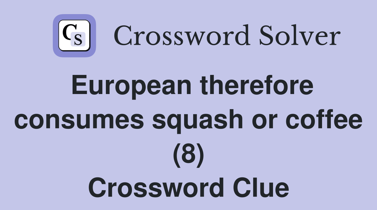 European therefore consumes squash or coffee (8) Crossword Clue