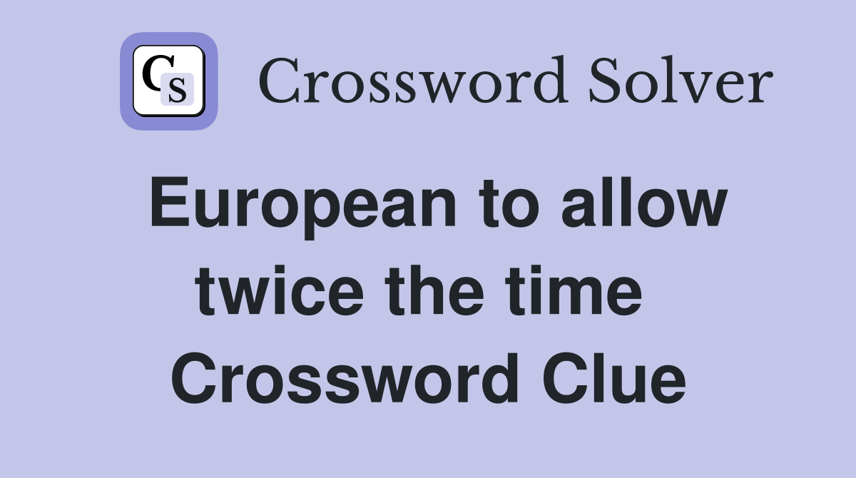 European to allow twice the time  Crossword Clue