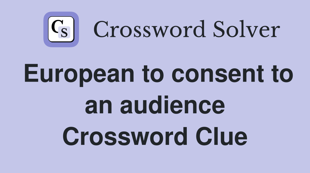 European to consent to an audience Crossword Clue
