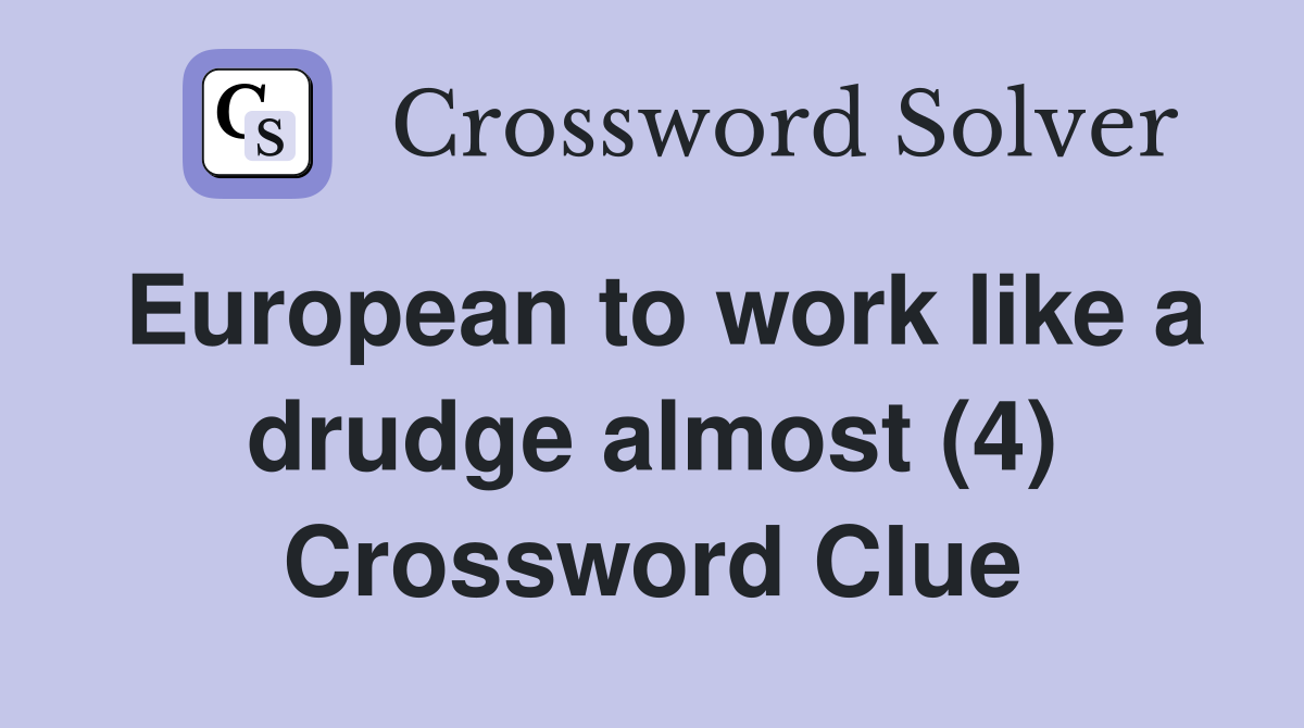 European to work like a drudge almost (4) Crossword Clue