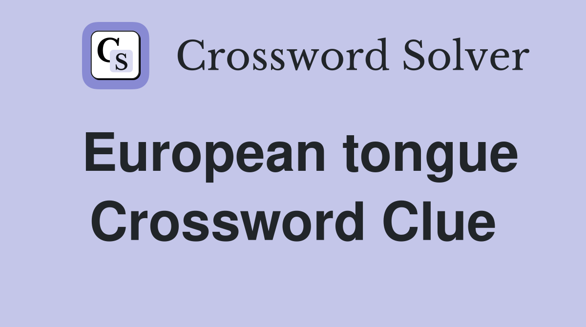 European tongue Crossword Clue