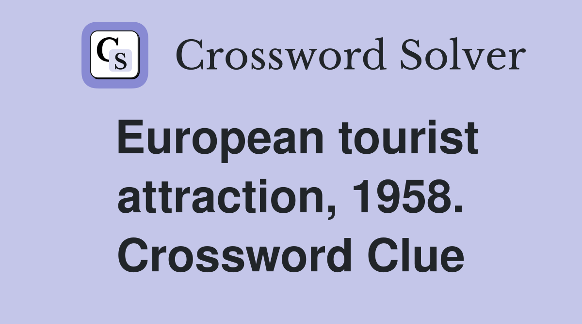 European tourist attraction, 1958. Crossword Clue