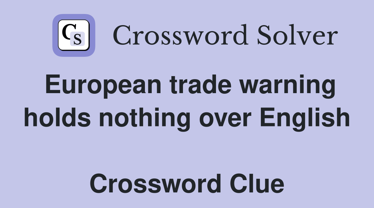 European trade warning holds nothing over English  Crossword Clue
