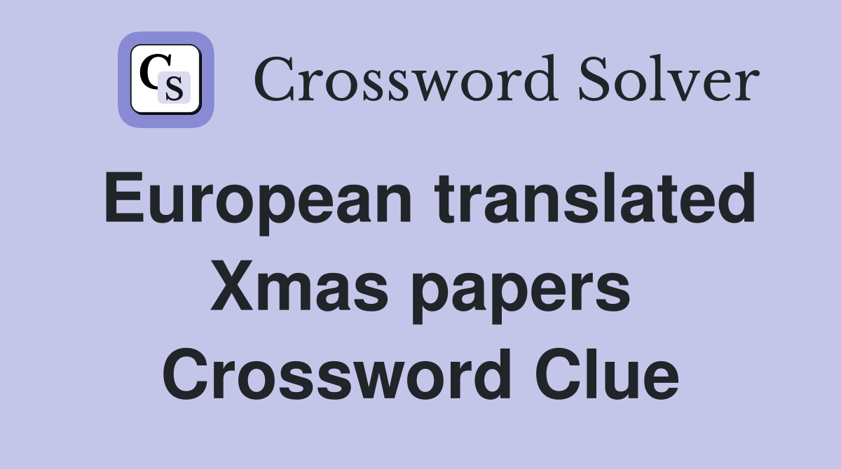 European translated Xmas papers Crossword Clue