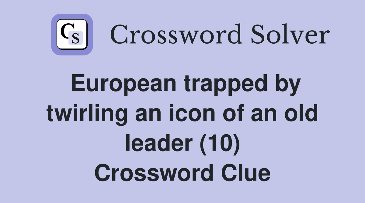 European trapped by twirling an icon of an old leader (10) Crossword Clue