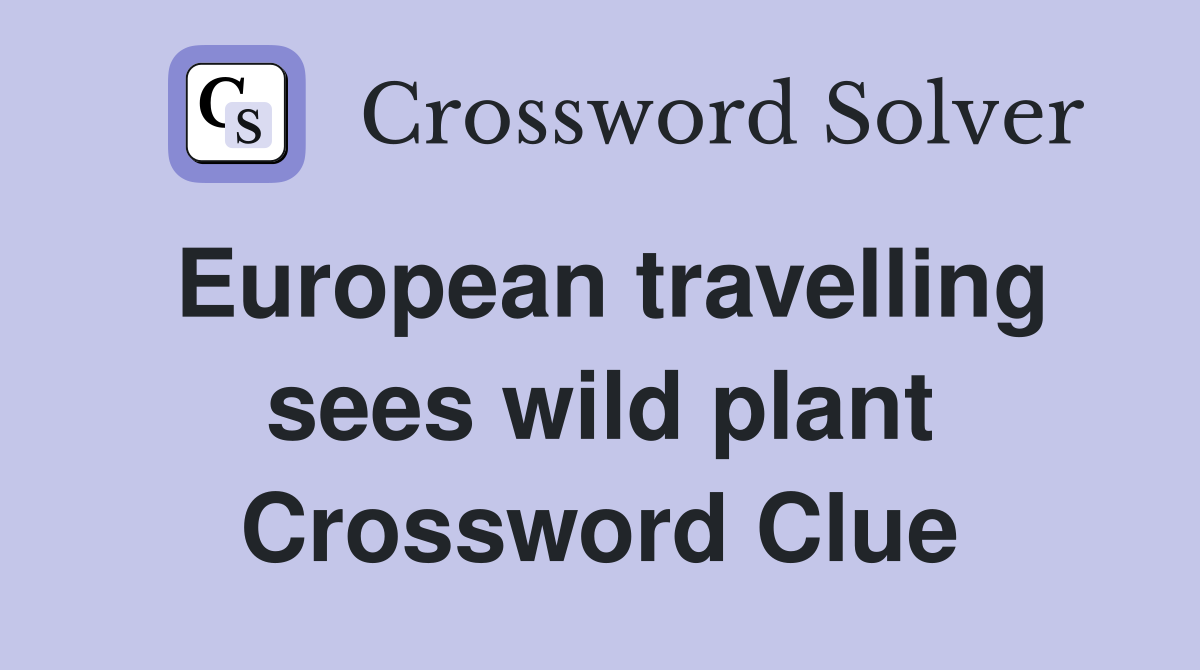 European travelling sees wild plant Crossword Clue