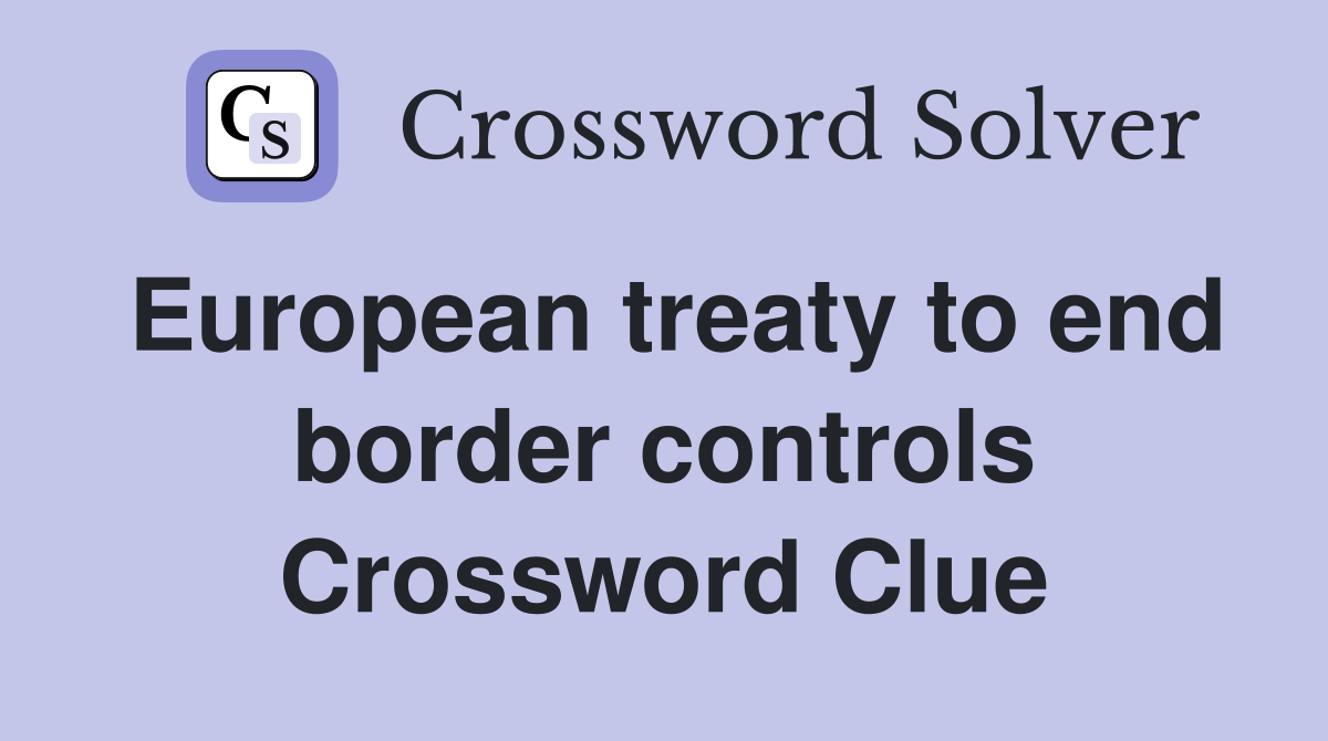 European treaty to end border controls Crossword Clue