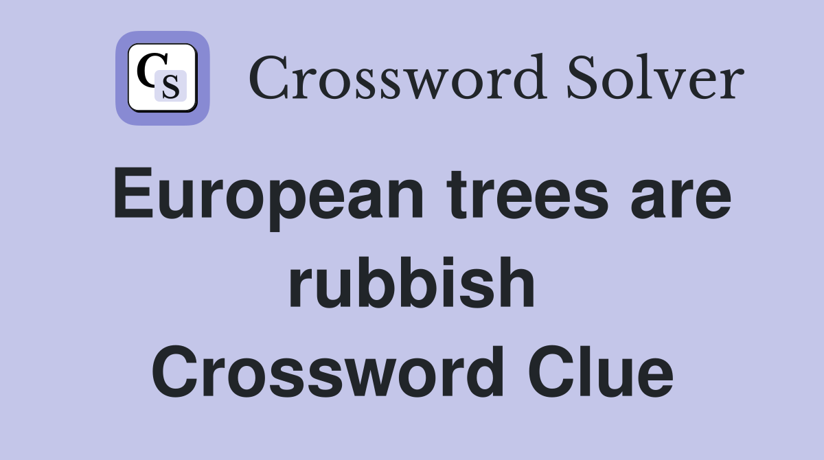 European trees are rubbish Crossword Clue