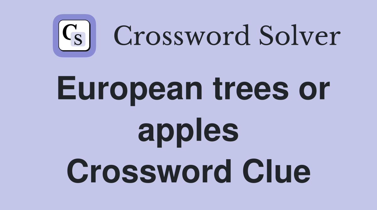 European trees or apples Crossword Clue