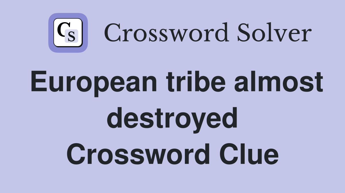 European tribe almost destroyed Crossword Clue