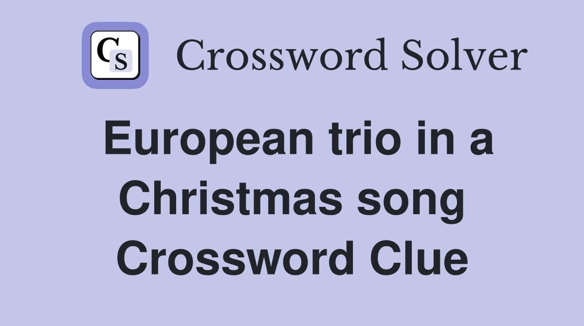 European trio in a Christmas song Crossword Clue