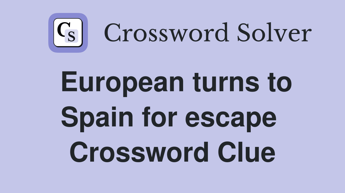 European turns to Spain for escape  Crossword Clue