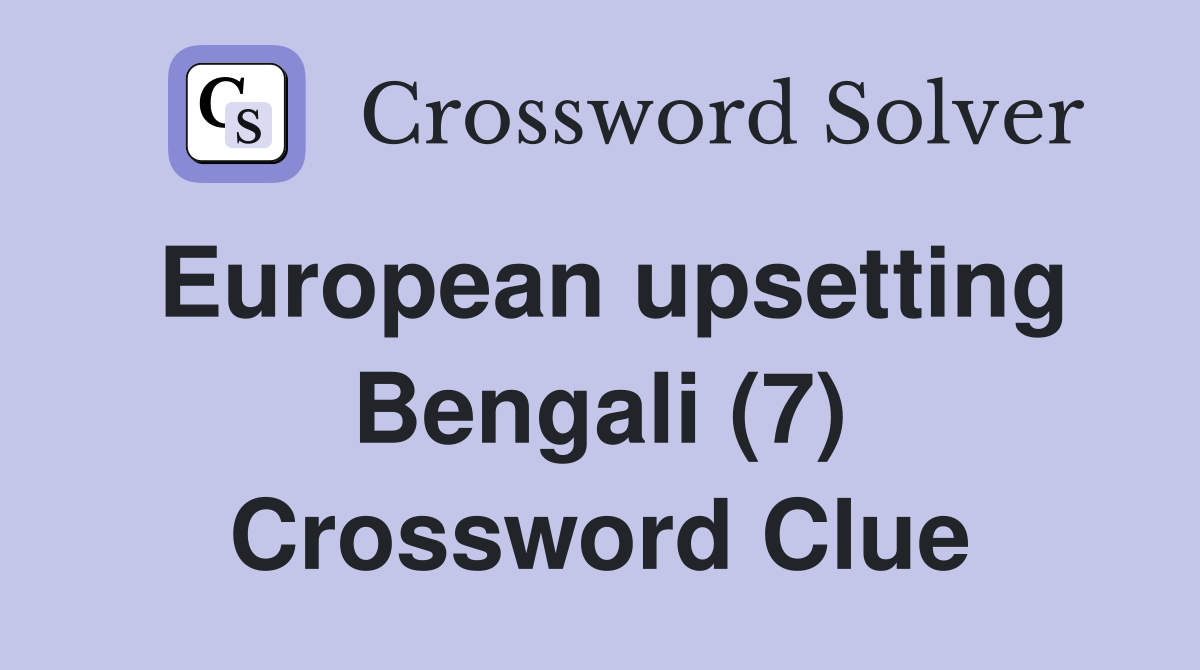 European upsetting Bengali (7) Crossword Clue