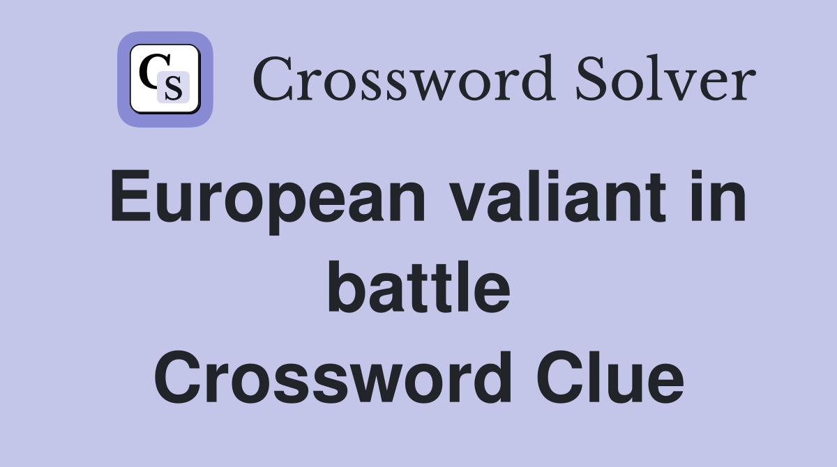 European valiant in battle Crossword Clue