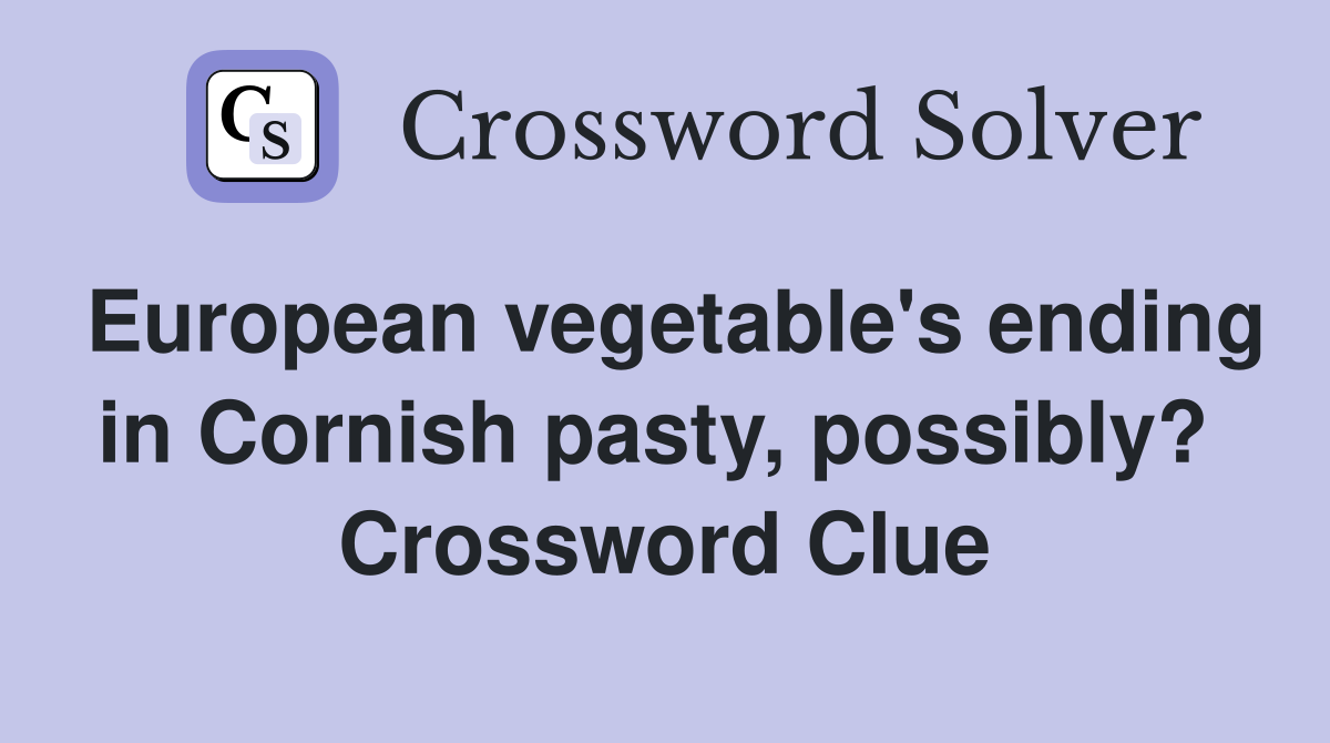 European vegetable's ending in Cornish pasty, possibly?  Crossword Clue