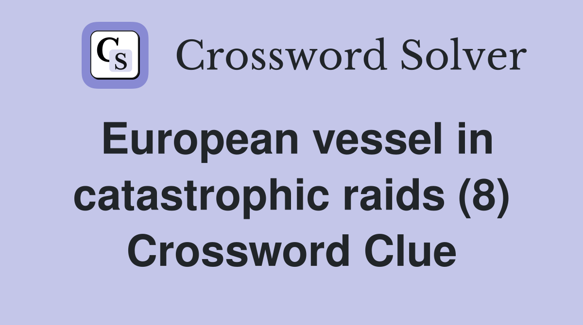 European vessel in catastrophic raids (8) Crossword Clue