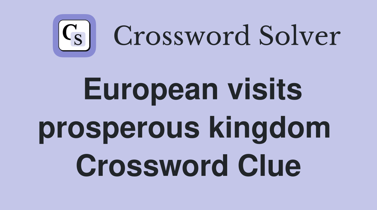 European visits prosperous kingdom  Crossword Clue