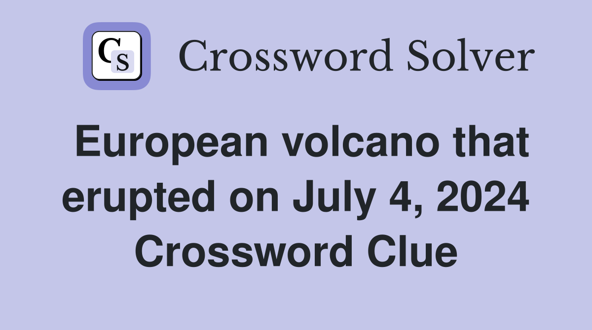 European volcano that erupted on July 4, 2024 Crossword Clue