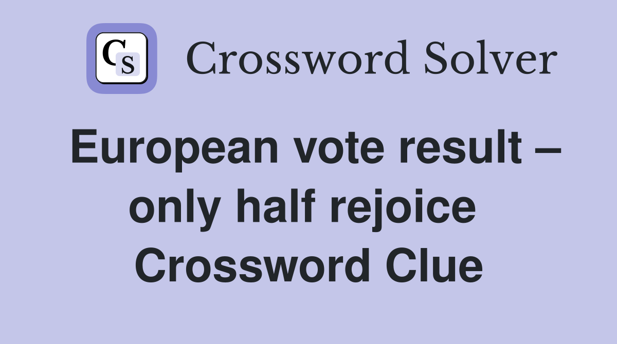 European vote result – only half rejoice  Crossword Clue