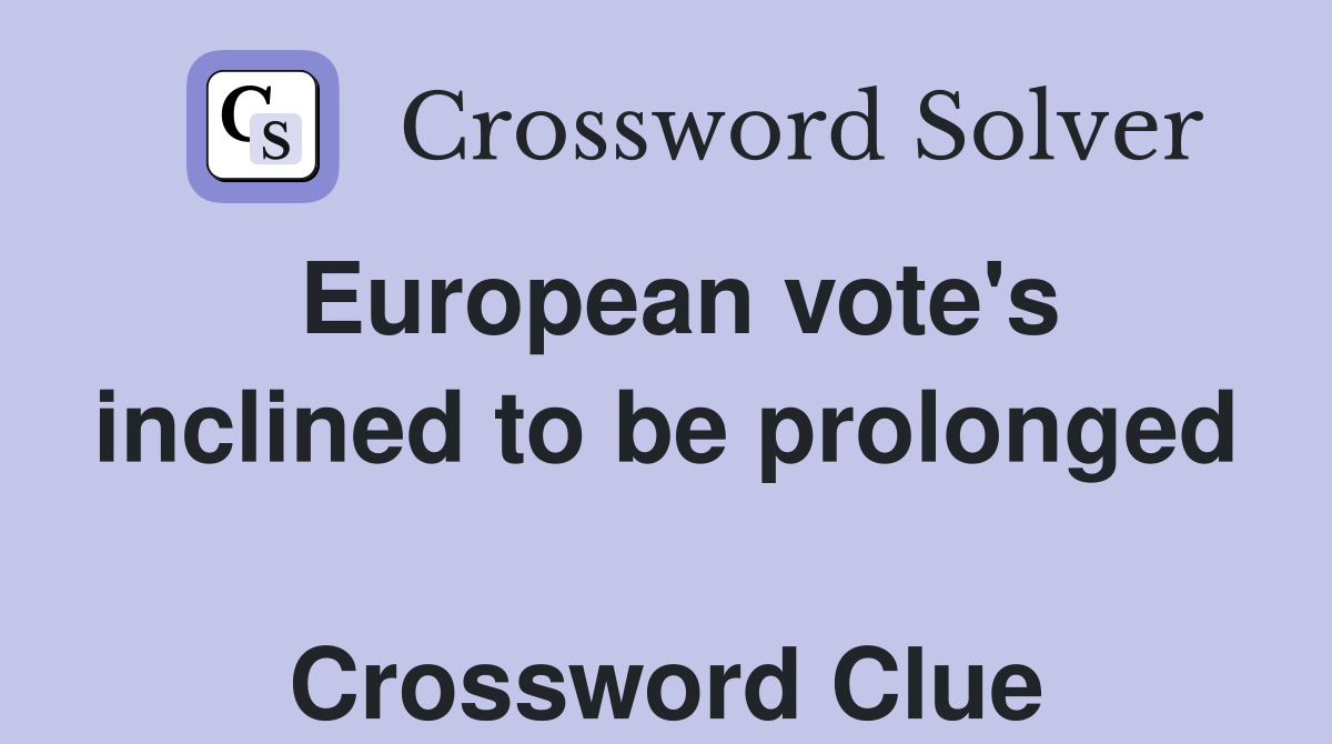 European vote's inclined to be prolonged  Crossword Clue