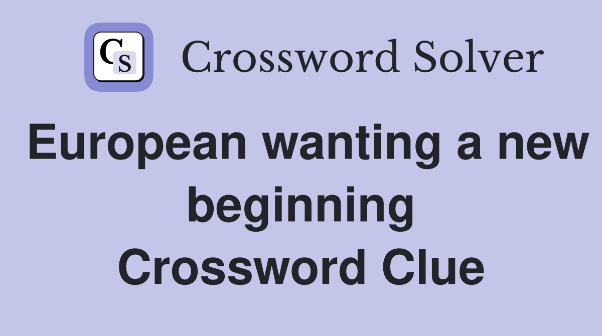 European wanting a new beginning Crossword Clue