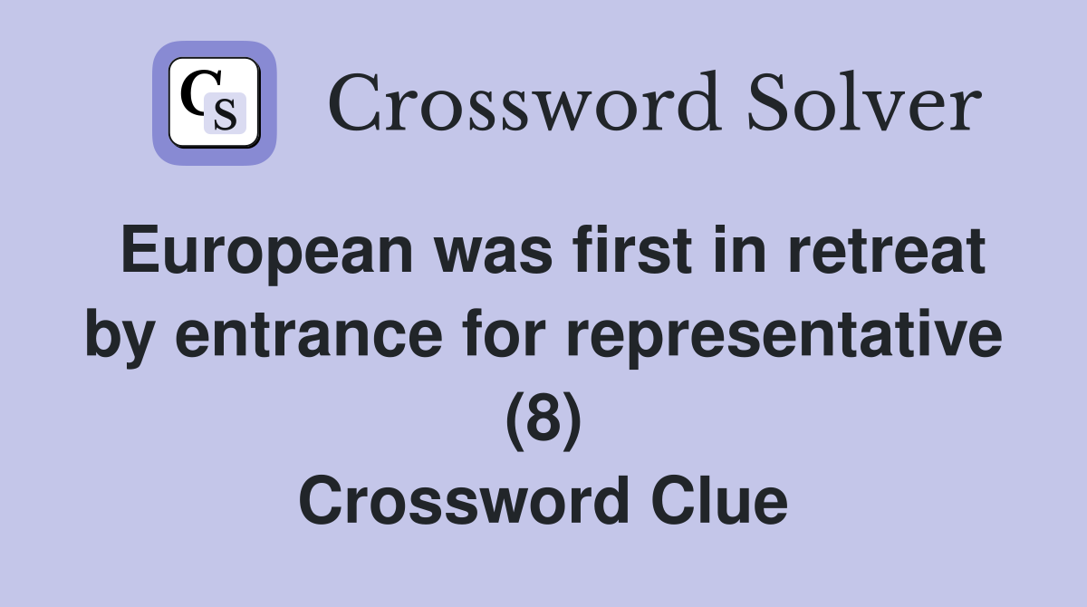 European was first in retreat by entrance for representative (8) Crossword Clue