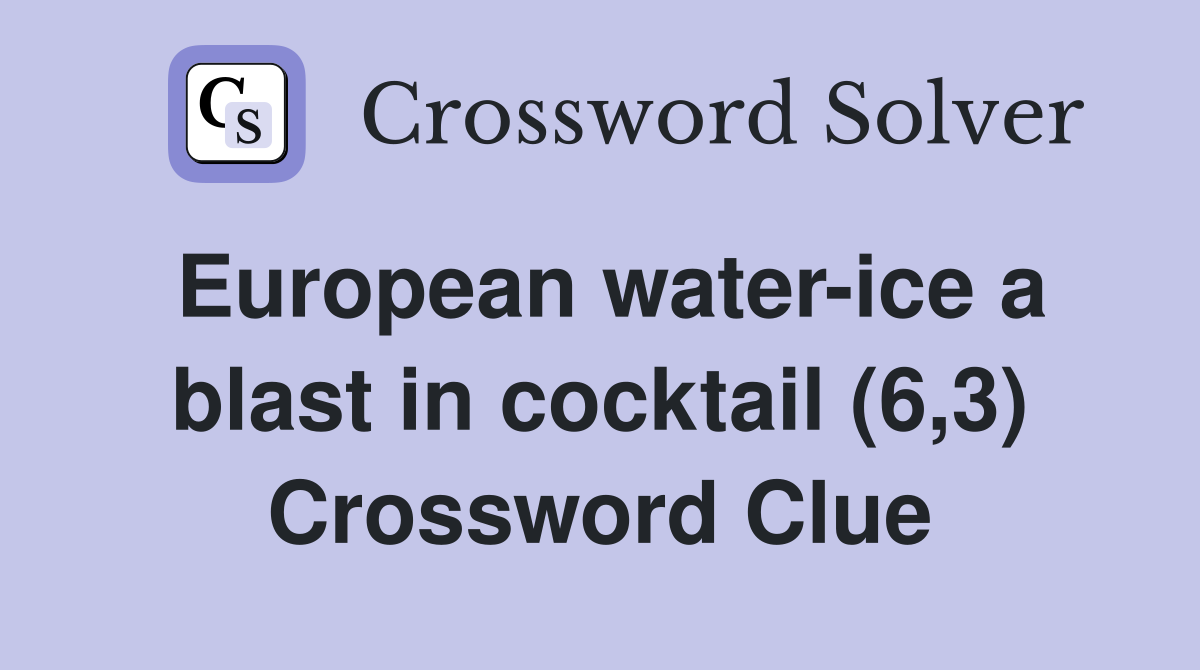 European water-ice a blast in cocktail (6,3) Crossword Clue