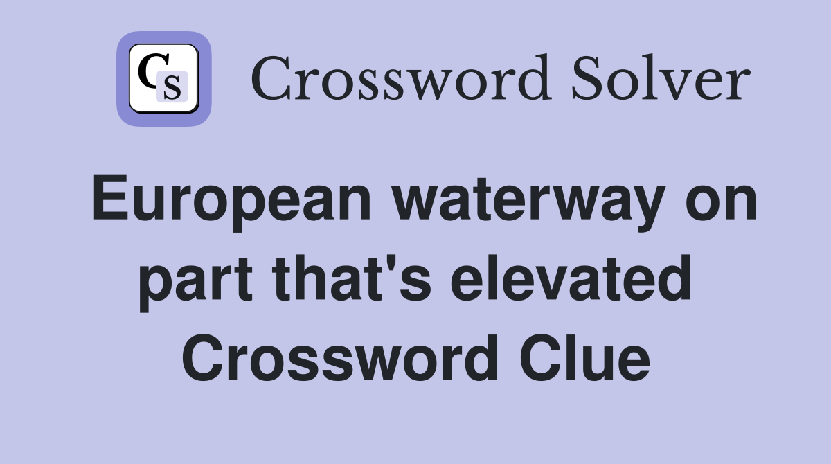 European waterway on part that's elevated Crossword Clue