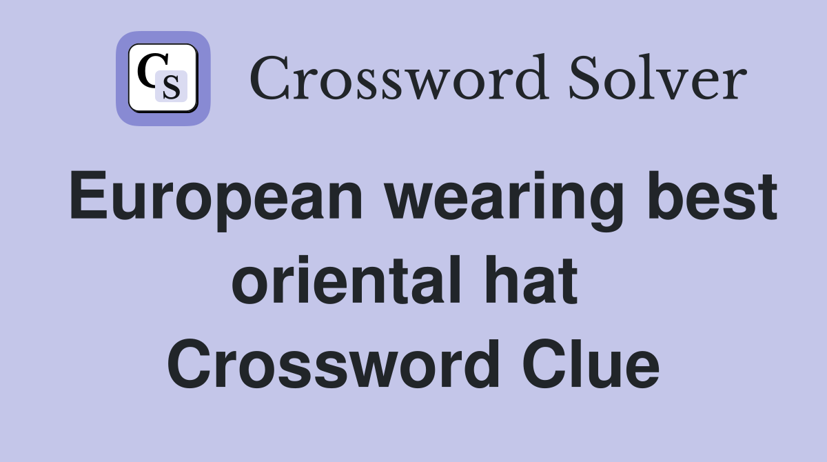 European wearing best oriental hat  Crossword Clue