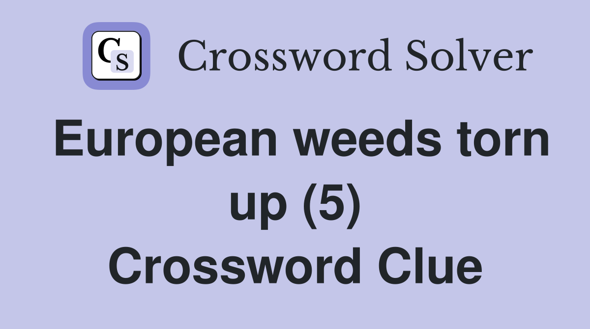 European weeds torn up (5) Crossword Clue