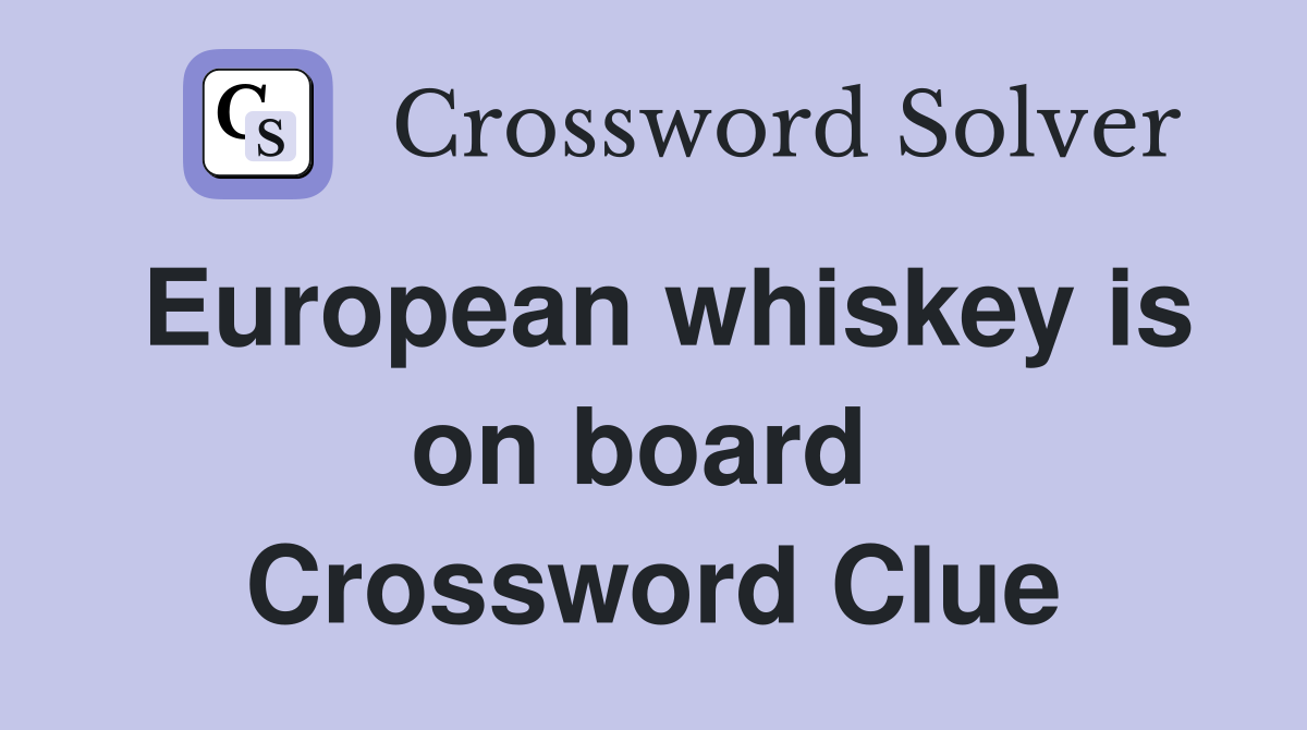 European whiskey is on board  Crossword Clue