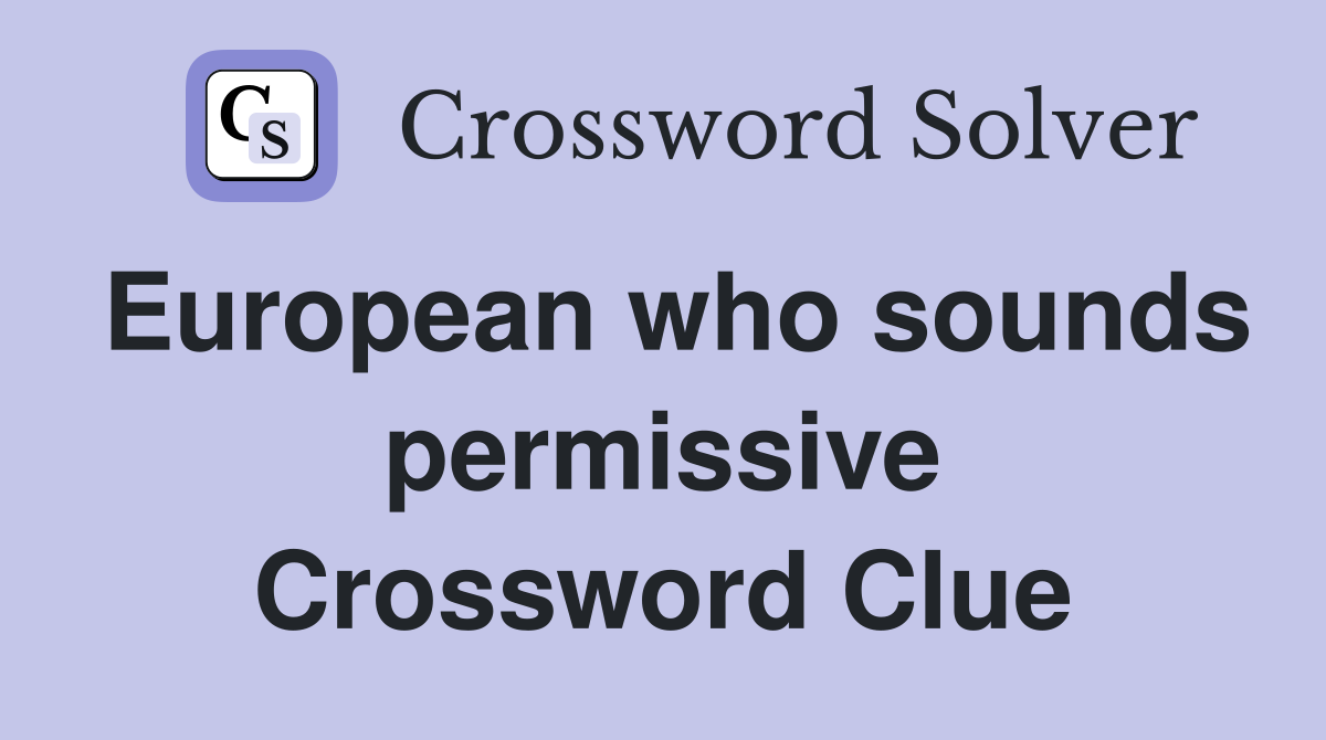 European who sounds permissive Crossword Clue