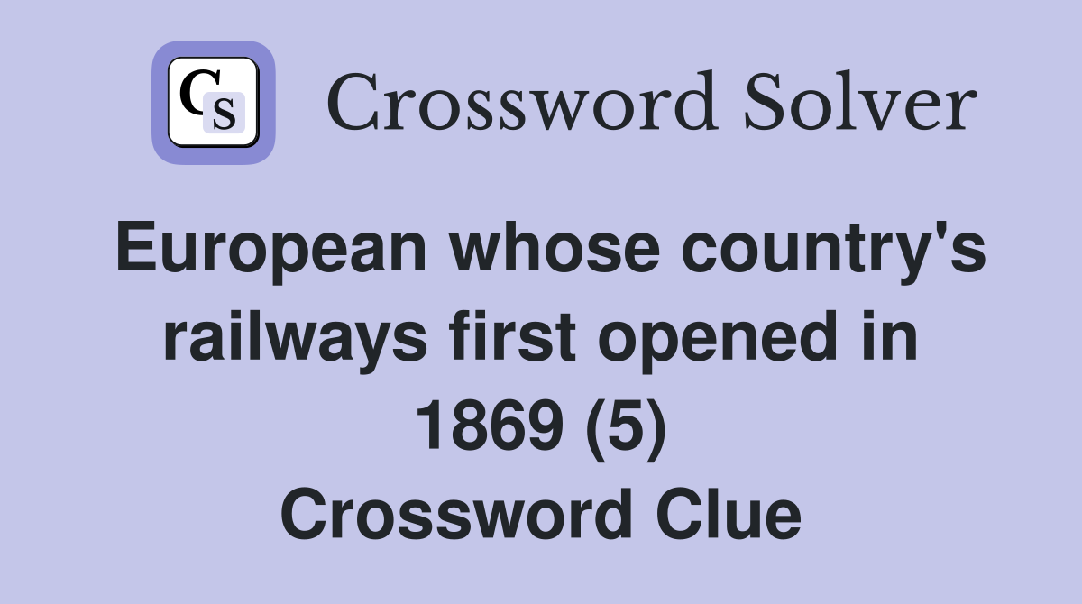 European whose country's railways first opened in 1869 (5) Crossword Clue