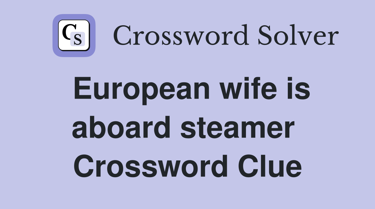 European wife is aboard steamer  Crossword Clue