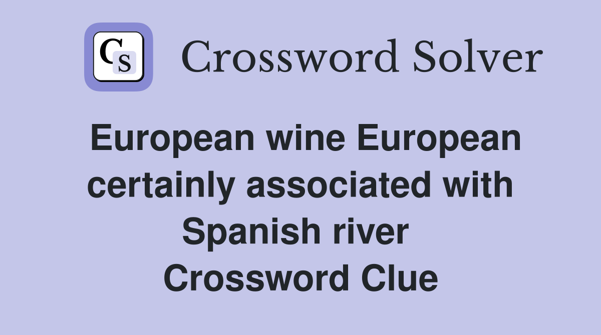 European wine European certainly associated with Spanish river  Crossword Clue